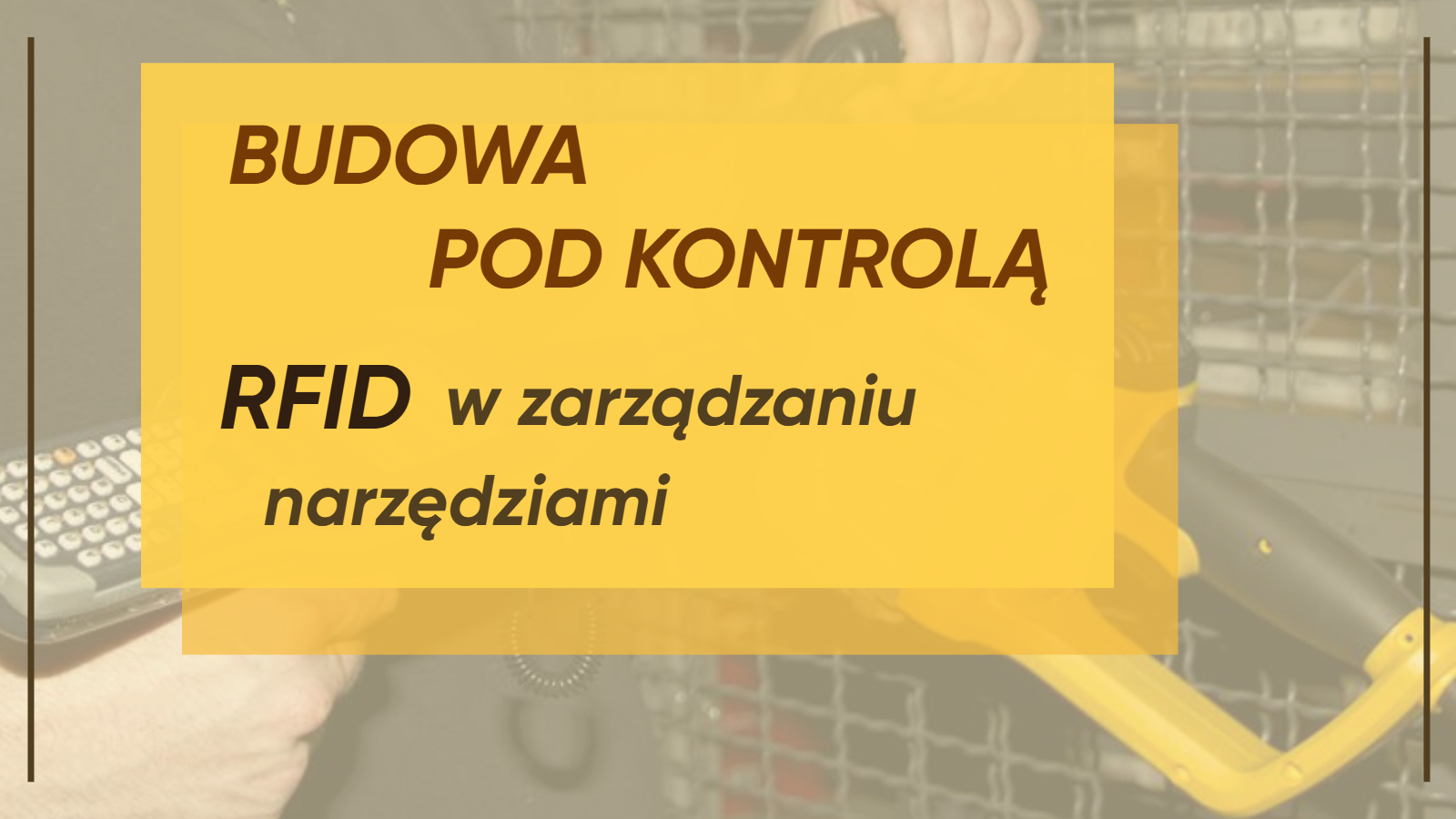 Grafika przedstawia lekko wytłumione i zblurowane zdjęcie budowy. Na środku widnieje napis "Budowa pod kontrolą. RFID w zarządzaniu narzędziami.